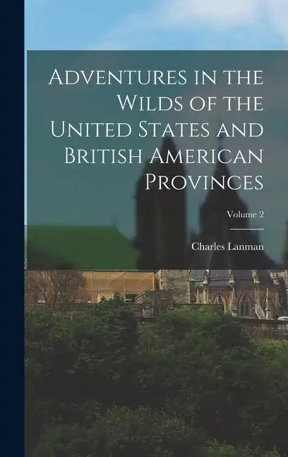 Adventures in the Wilds of the United States and British American Provinces; Volume 2 - Hardcover