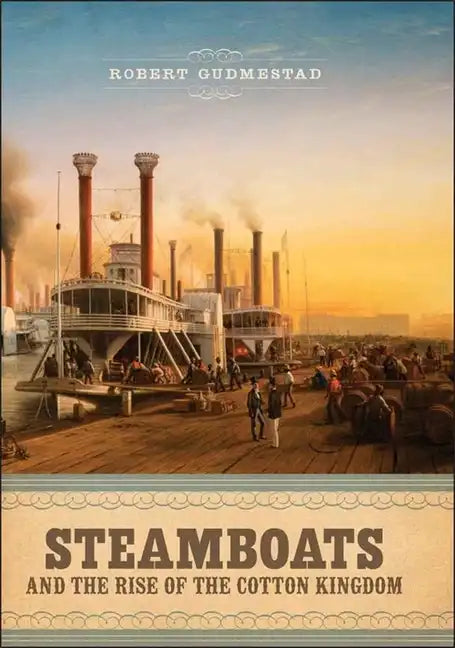 Steamboats and the Rise of the Cotton Kingdom - Hardcover