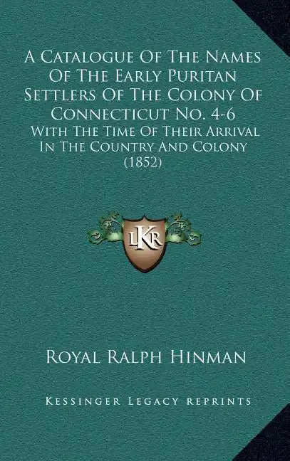 A Catalogue of the Names of the Early Puritan Settlers of the Colony of Connecticut No. 4-6: With the Time of Their Arrival in the Country and Colony - Hardcover