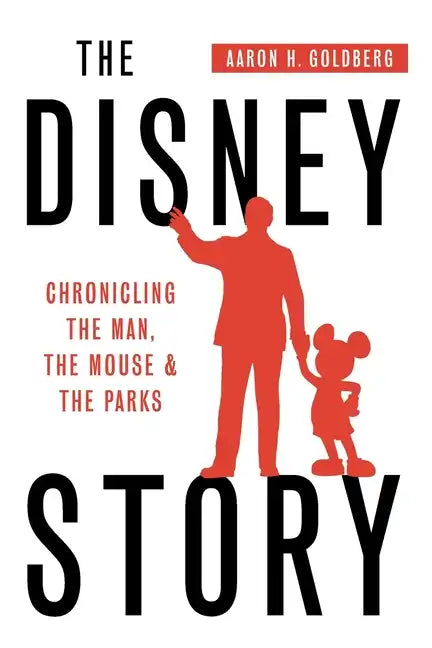 The Disney Story: Chronicling the Man, the Mouse, and the Parks - Paperback
