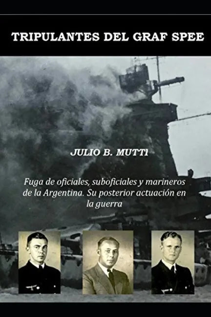 Tripulantes del Graf Spee: Fuga de oficiales, suboficiales y marineros de la Argentina. Su posterior actuación en la guerra - Paperback
