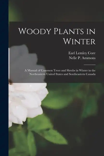 Woody Plants in Winter; a Manual of Common Trees and Shrubs in Winter in the Northeastern United States and Southeastern Canada - Paperback
