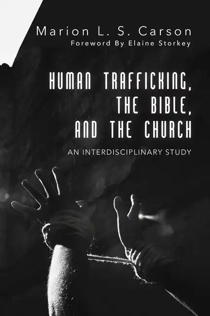 Human Trafficking, the Bible, and the Church: An Interdisciplinary Study - Hardcover