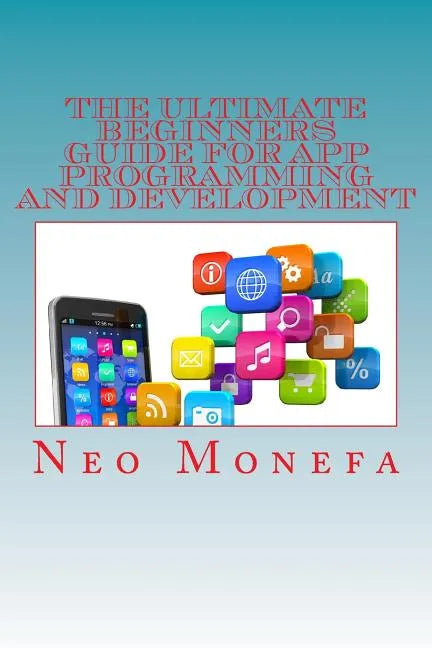 The Ultimate Beginners Guide for App Programming and Development - Paperback