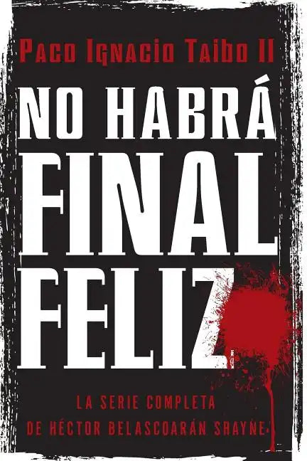 No Habrá Final Feliz: La Serie Completa de Héctor Belascoarán Shayne - Paperback