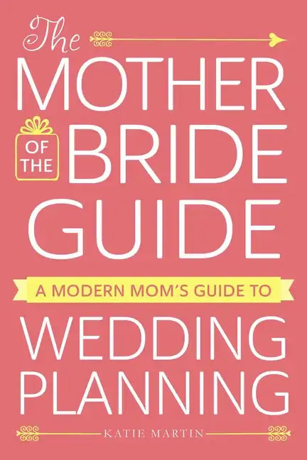 The Mother of the Bride Guide: A Modern Mom's Guide to Wedding Planning - Paperback