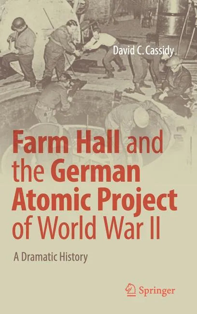 Farm Hall and the German Atomic Project of World War II: A Dramatic History - Hardcover