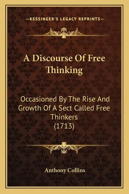 A Discourse Of Free Thinking: Occasioned By The Rise And Growth Of A Sect Called Free Thinkers (1713) - Paperback