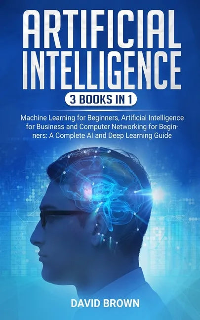 Artificial Intelligence: This Book Includes: Machine Learning for Beginners, Artificial Intelligence for Business and Computer Networking for B - Paperback