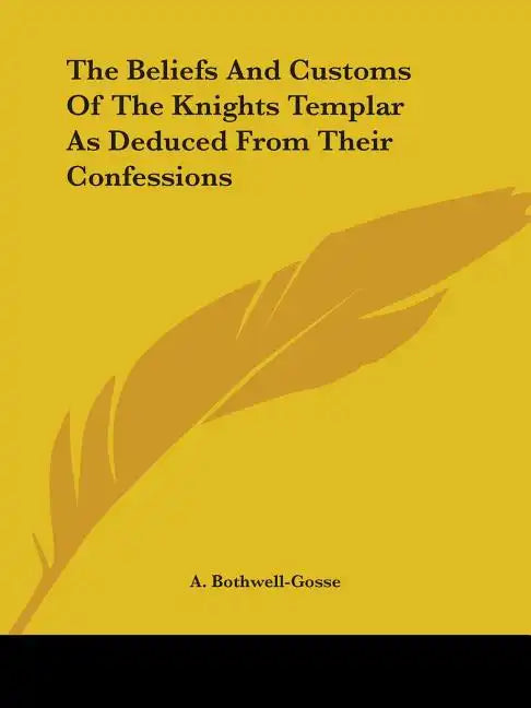 The Beliefs And Customs Of The Knights Templar As Deduced From Their Confessions - Paperback