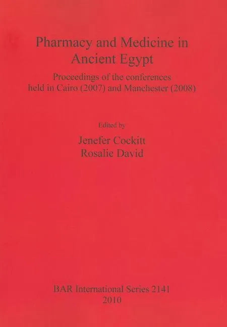 Pharmacy and Medicine in Ancient Egypt: Proceedings of the conferences held in Cairo (2007) and Manchester (2008) - Paperback