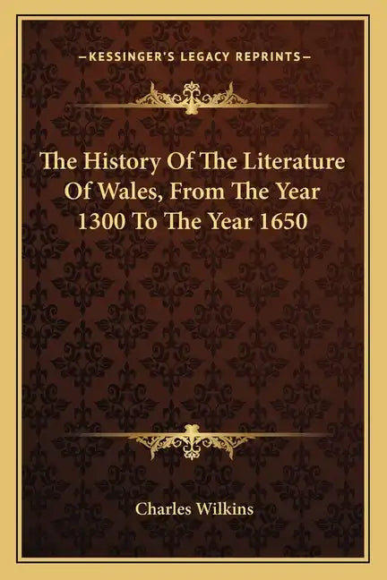 The History Of The Literature Of Wales, From The Year 1300 To The Year 1650 - Paperback