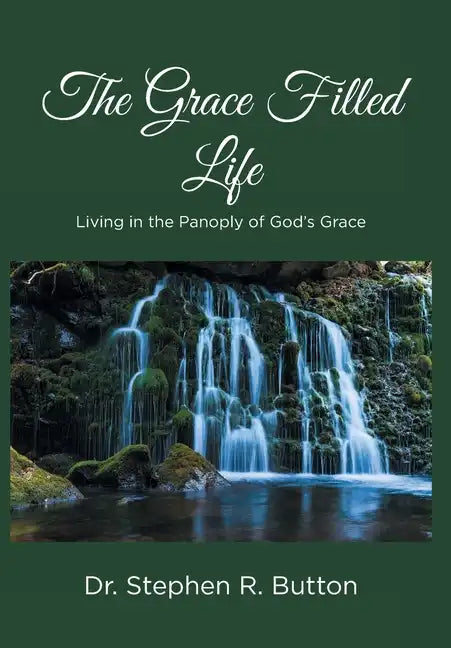 The Grace Filled Life: Living in the Panoply of God's Grace - Hardcover