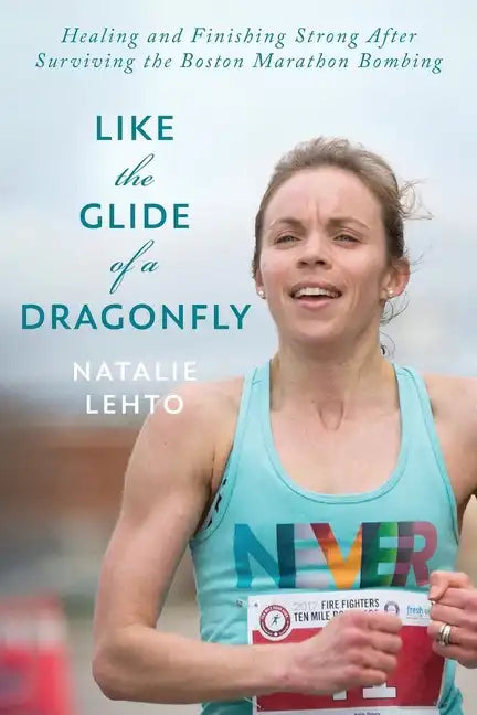Like the Glide of a Dragonfly: Healing and Finishing Strong After Surviving the Boston Marathon Bombing - Paperback