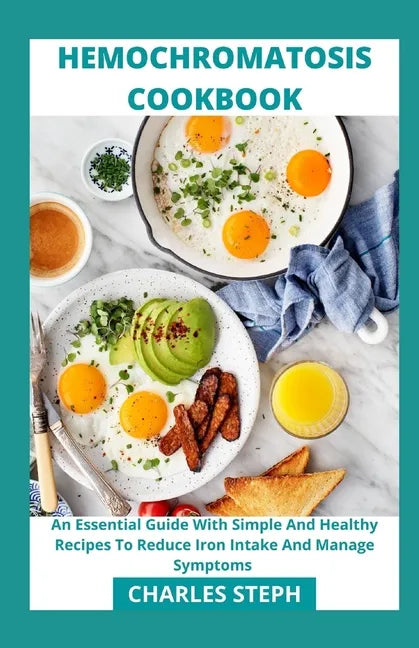 Hemochromatosis Cookbook: An Essential Guide With Simple And Healthy Recipes To Reduce Iron Intake And Manage Symptoms - Paperback