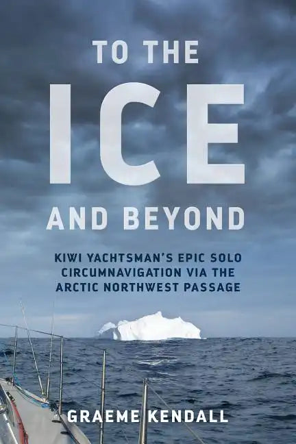 To the Ice and Beyond: Sailing Solo Across 32 Oceans and Seaways - Paperback