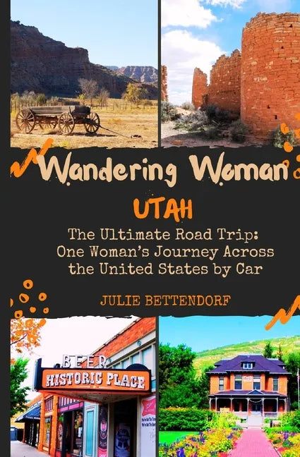 Wandering Woman: Utah: The Ultimate Road Trip: One Woman's Journey Across the United States by Car - Paperback