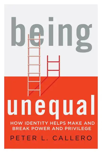 Being Unequal: How Identity Helps Make and Break Power and Privilege - Paperback