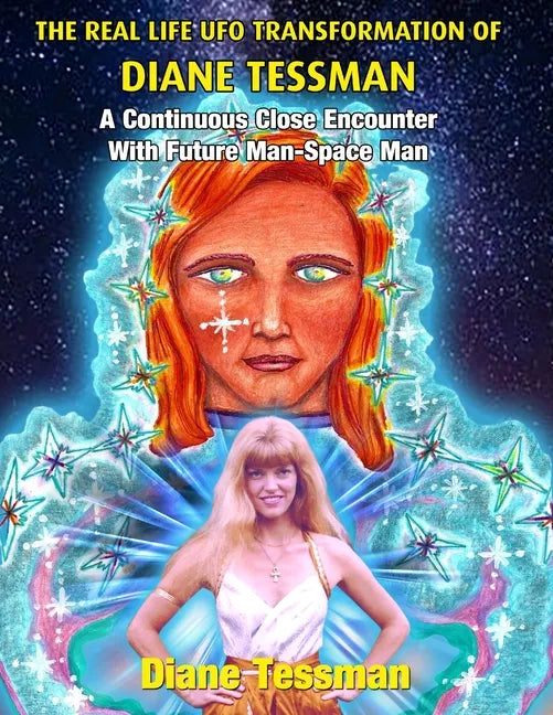 The Real Life UFO Transformation of Diane Tessman: A Continuous Close Encounter with Future Man - Space Man - Paperback
