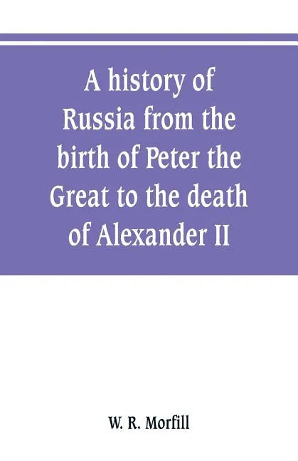 A history of Russia from the birth of Peter the Great to the death of Alexander II - Paperback