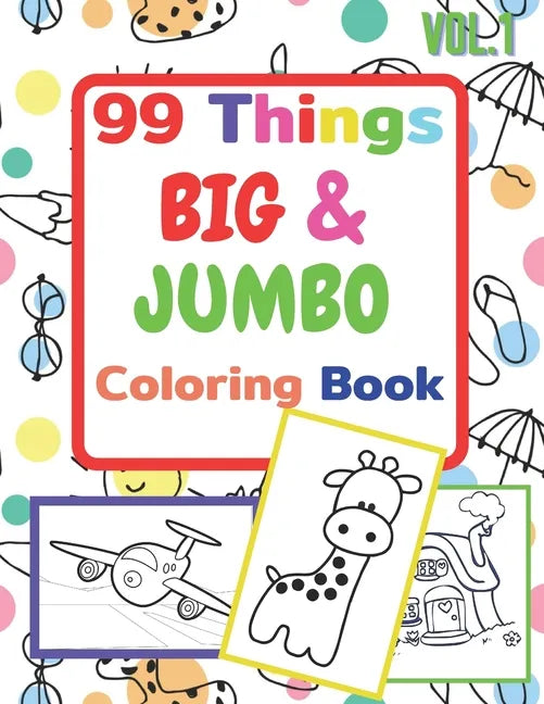 99 Things BIG & JUMBO Coloring Book: 99 Coloring Pages!, Easy, LARGE, GIANT Simple Picture Coloring Books for Toddlers, Kids Ages 2-4, Early Learning, - Paperback