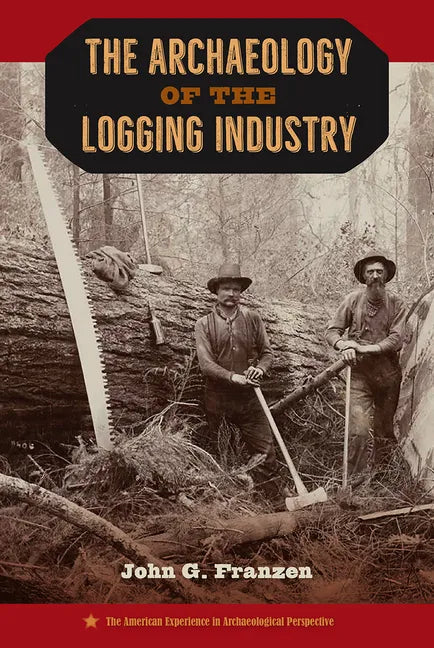 The Archaeology of the Logging Industry - Hardcover