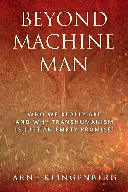 Beyond Machine Man: Who we really are and why Transhumanism is just an empty promise! - Paperback
