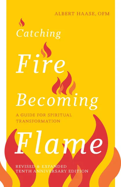 Catching Fire, Becoming Flame: A Guide for Spiritual Transformation -- Revised & Expanded Tenth Anniversary Edition - Paperback