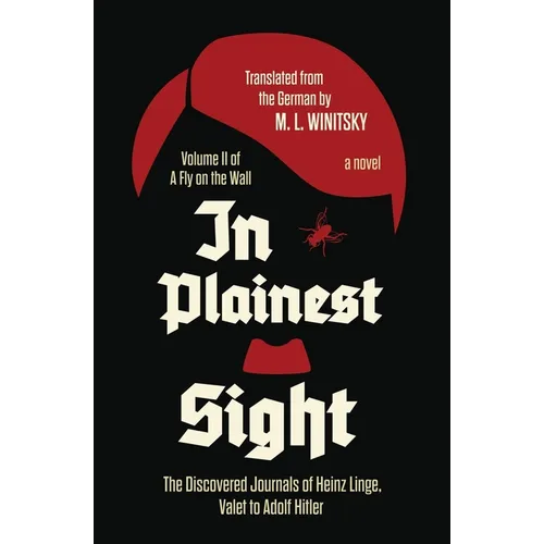 In Plainest Sight: The Discovered Journals of Heinz Linge, Valet to Adolf Hitler (A Fly on the Wall Book 2) - Paperback