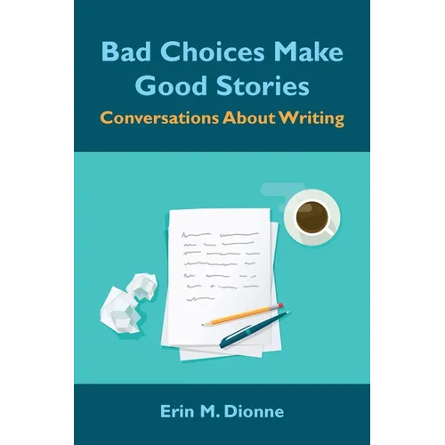 Bad Choices Make Good Stories: Conversations About Writing - Paperback