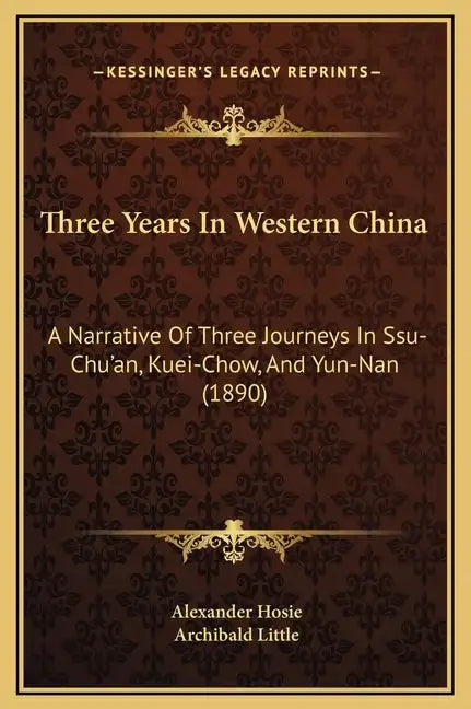 Three Years in Western China: A Narrative of Three Journeys in Ssu-Chu'an, Kuei-Chow, and Yun-Nan (1890) - Hardcover