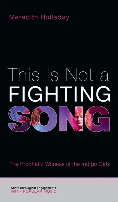 This Is Not a Fighting Song: The Prophetic Witness of the Indigo Girls - Hardcover