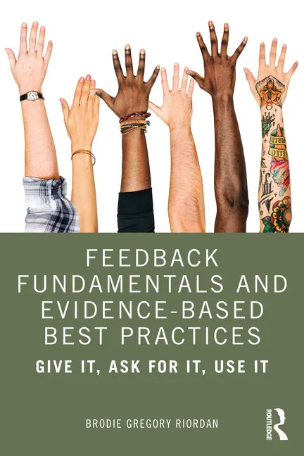 Feedback Fundamentals and Evidence-Based Best Practices: Give It, Ask for It, Use It - Paperback