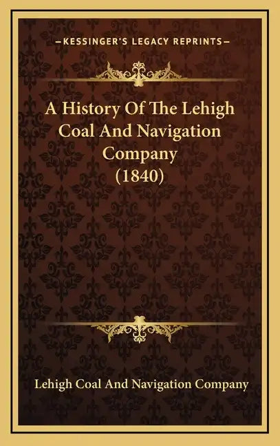 A History Of The Lehigh Coal And Navigation Company (1840) - Hardcover