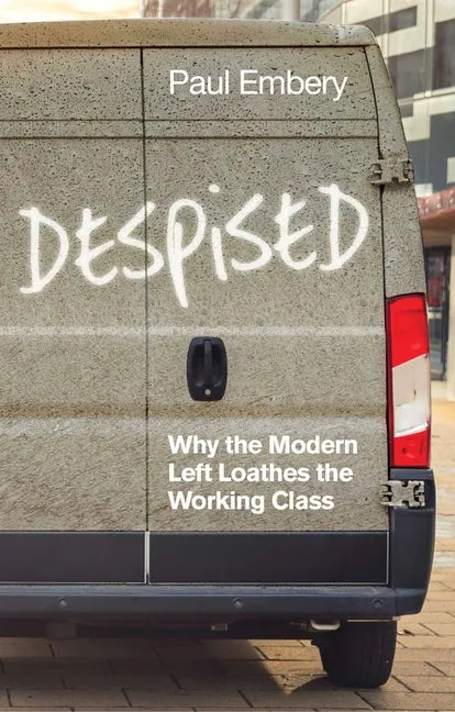 Despised: Why the Modern Left Loathes the Working Class - Hardcover