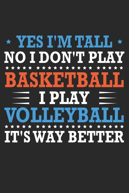 Yes I'm tall No I don't play basketball I Play Volleyball It's Way Better: Cute Novelty Gift Idea For Tall People - Paperback