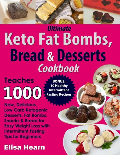 Ultimate Keto Fat Bombs, Bread & Desserts Cookbook: Teaches 1000 New, Delicious, Low Carb Ketogenic Desserts, Fat Bombs, Snacks & Bread for Easy Weigh - Paperback