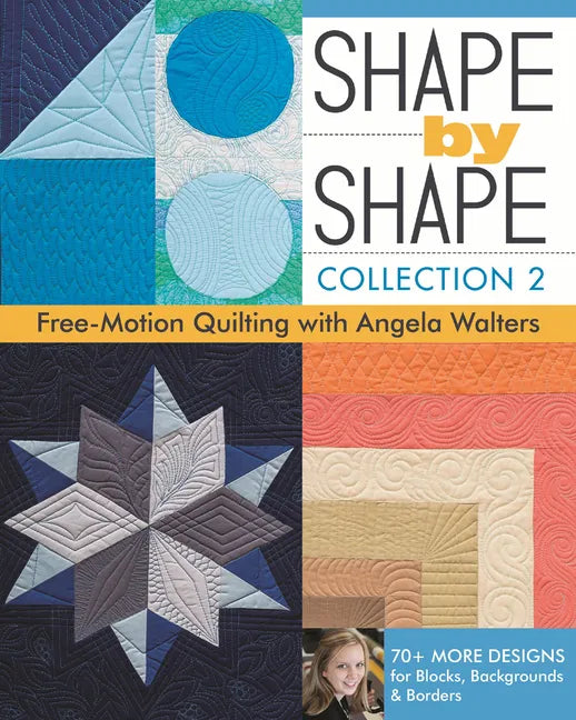 Shape by Shape, Collection 2: Free-Motion Quilting with Angela Walters - 70+ More Designs for Blocks, Backgrounds & Borders - Paperback