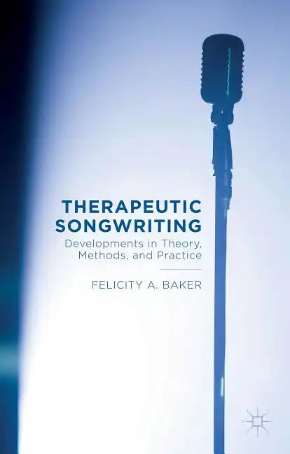 Therapeutic Songwriting: Developments in Theory, Methods, and Practice - Hardcover