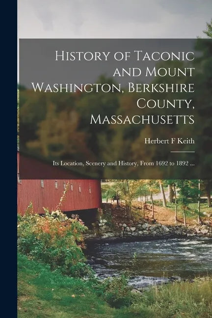 History of Taconic and Mount Washington, Berkshire County, Massachusetts: Its Location, Scenery and History, From 1692 to 1892 ... - Paperback