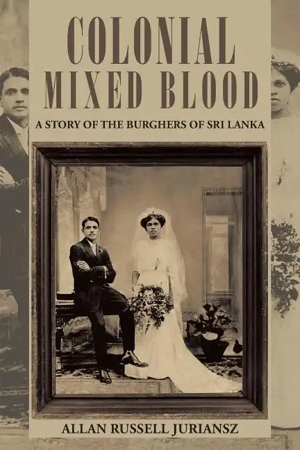 Colonial Mixed Blood: A Story of the Burghers of Sri Lanka - Paperback