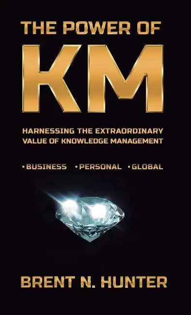 The Power of Km: Harnessing the Extraordinary Value of Knowledge Management - Hardcover