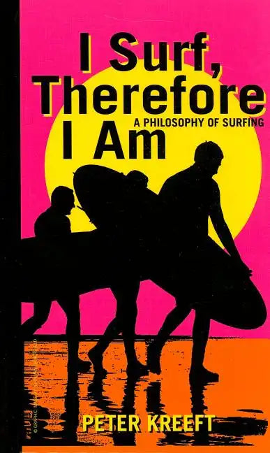 I Surf, Therefore I Am: A Philosophy of Surfing - Hardcover