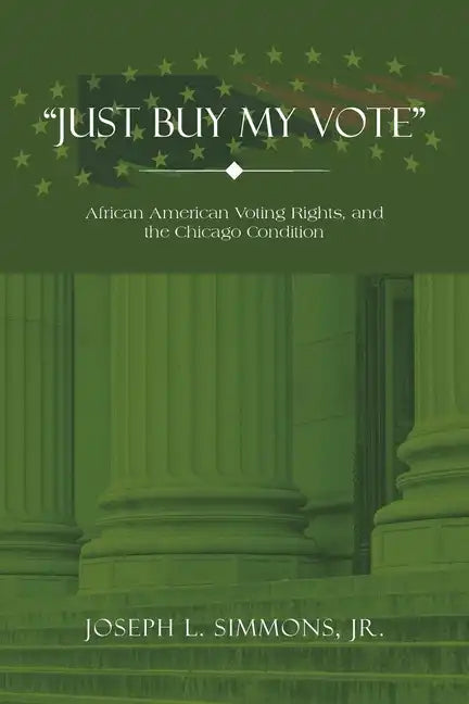 "Just Buy My Vote": African American Voting Rights, and the Chicago Condition - Paperback