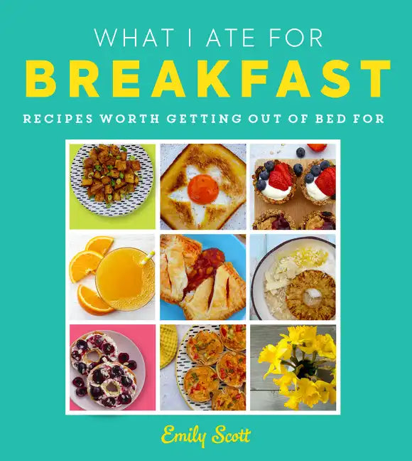 What I Ate for Breakfast: Food Worth Getting Out of Bed for - Hardcover
