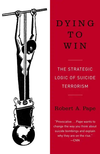 Dying to Win: The Strategic Logic of Suicide Terrorism - Paperback