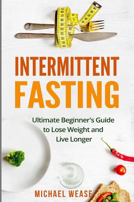 Intermittent Fasting: Ultimate Beginner's Guide to Lose Weight and Live Longer - Paperback