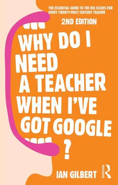 Why Do I Need a Teacher When I've Got Google?: The Essential Guide to the Big Issues for Every Teacher - Paperback