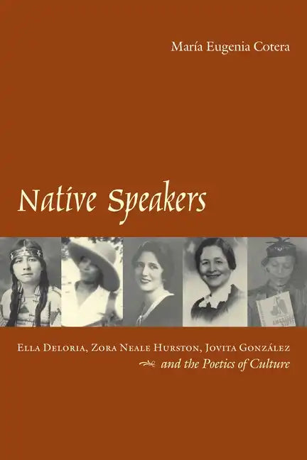Native Speakers: Ella Deloria, Zora Neale Hurston, Jovita Gonzalez, and the Poetics of Culture - Paperback