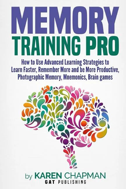 Memory Training PRO: How to Use Advanced Learning Strategies to Learn Faster, Remember More and be More Productive, Photographic Memory, Mn - Paperback